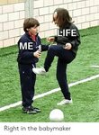 LIFE ME Right in the Babymaker Life Meme on ME.ME